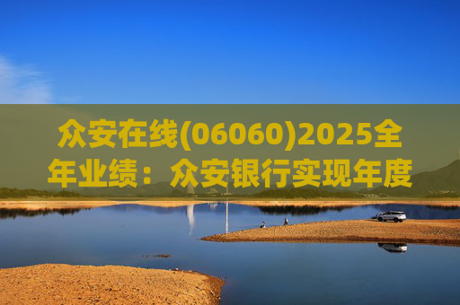 众安在线(06060)2025全年业绩：众安银行实现年度盈利 净利润达1727万港元 用户规模突破百万