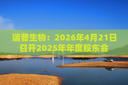 瑞普生物：2026年4月21日召开2025年年度股东会