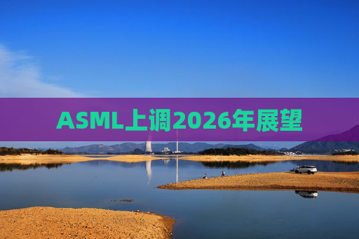 ASML上调2026年展望
