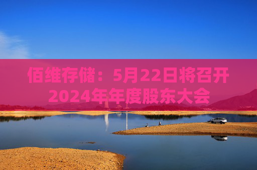 佰维存储：5月22日将召开2024年年度股东大会