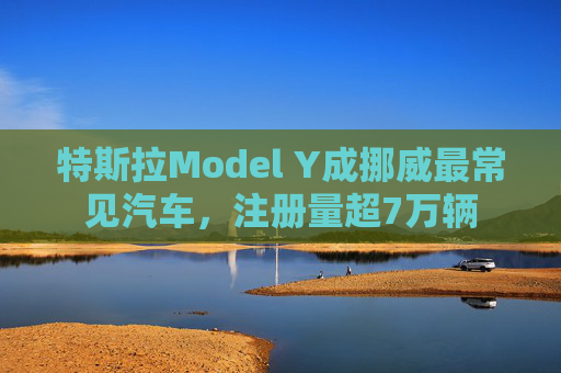 特斯拉Model Y成挪威最常见汽车，注册量超7万辆