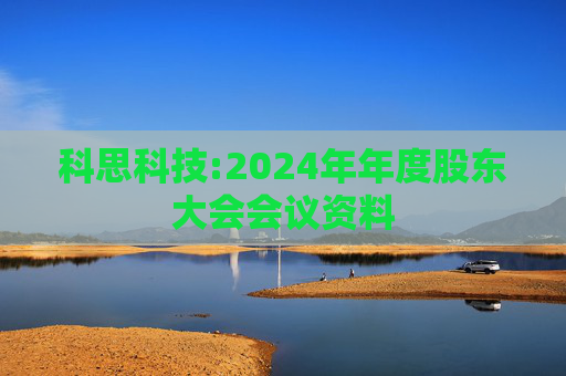 科思科技:2024年年度股东大会会议资料