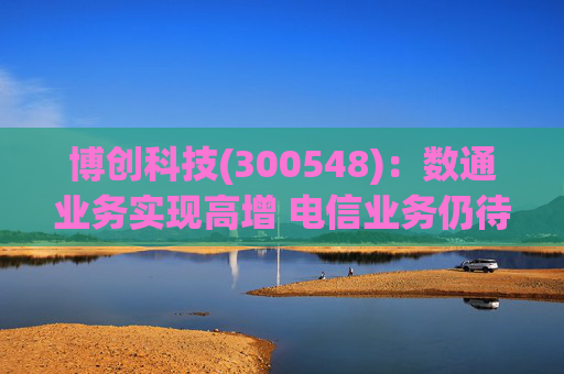 博创科技(300548)：数通业务实现高增 电信业务仍待回暖  第1张