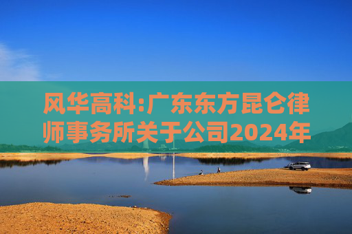 风华高科:广东东方昆仑律师事务所关于公司2024年度股东大会的法律意见书  第1张