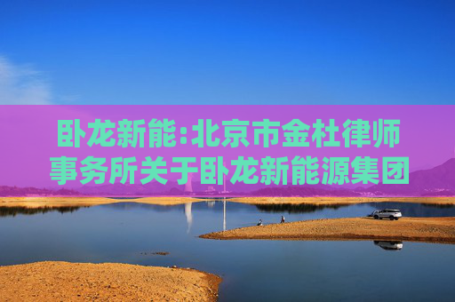 卧龙新能:北京市金杜律师事务所关于卧龙新能源集团股份有限公司重大资产出售暨关联交易的法律意见书