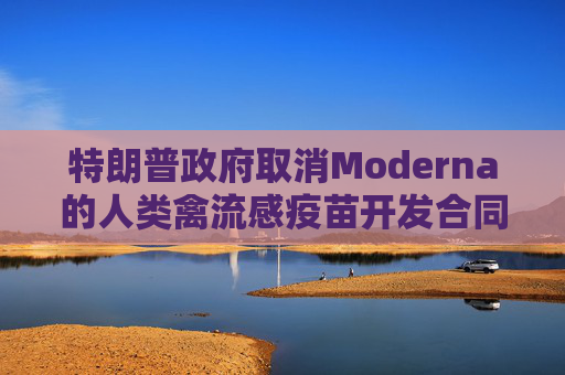 特朗普政府取消Moderna的人类禽流感疫苗开发合同